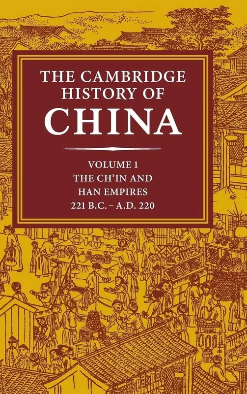 The Cambridge History of China: Volume 1, The Ch'in and Han Empires, 221 BC–AD 220: 01
