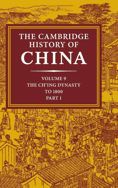 The Cambridge History of China: Volume 9, Part 1, The Ch'ing Empire to 1800: 09