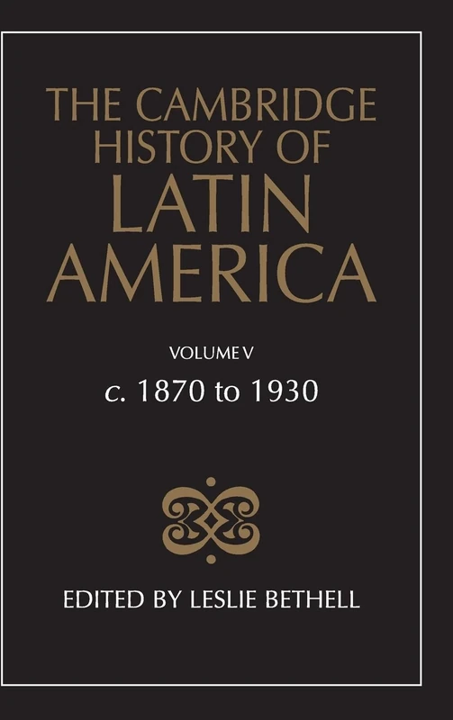 The Cambridge History of Latin America: c.1870 to 1930: Volume 5