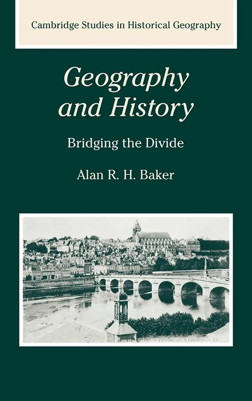 Geography and History: Bridging the Divide: 36 (Cambridge Studies in Historical Geography, Series Number 36)