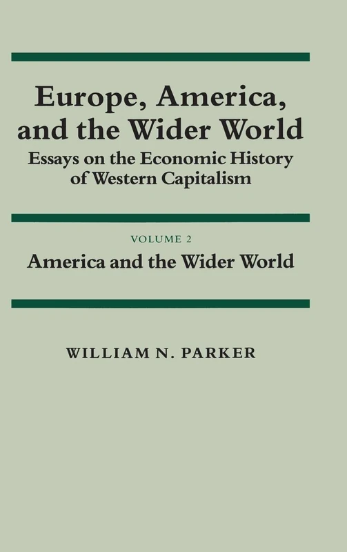 Europe, America, and the Wider World: Volume 2, America and the Wider World: Essays on the Economic History of Western Capitalism: 002 (Studies in ... and Policy: USA in the Twentieth Century)