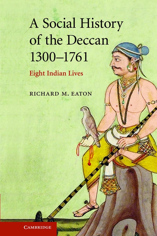 A Social History of the Deccan, 1300–1761: Eight Indian Lives (The New Cambridge History of India)