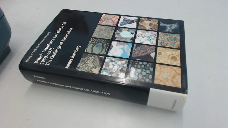 British Petroleum and Global Oil 1950–1975: The Challenge of Nationalism (History of British Petroleum)