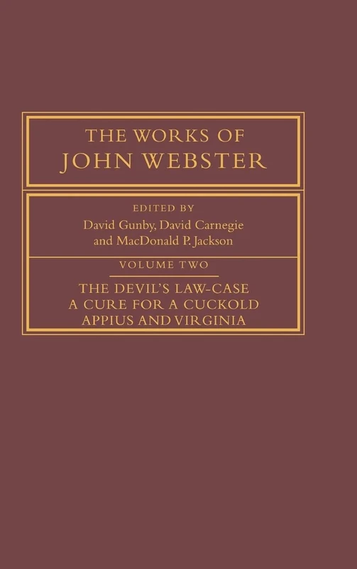 The Works of John Webster: Teh Devil's Law-Case, a Cure for a Cuckold, Appius and Virginia: Volume 2 (The Works of John Webster, Series Number 2)