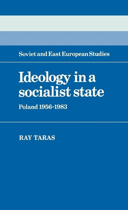 Ideology in a Socialist State: Poland 1956-1983 (Cambridge Russian, Soviet & Post-Soviet Studies): 41 (Cambridge Russian, Soviet and Post-Soviet Studies, Series Number 41)