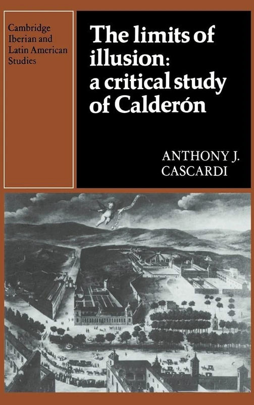 The Limits of Illusion: A Critical Study of Calderón: A Critical Study of Calderon (Cambridge Iberian and Latin American Studies)