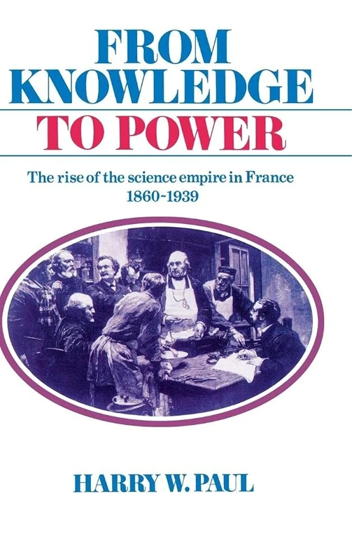 From Knowledge to Power: The Rise of the Science Empire in France, 1860–1939