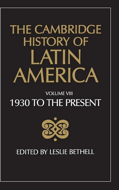 The Cambridge History of Latin America: Latin America since 1930: Spanish South America: Volume 8