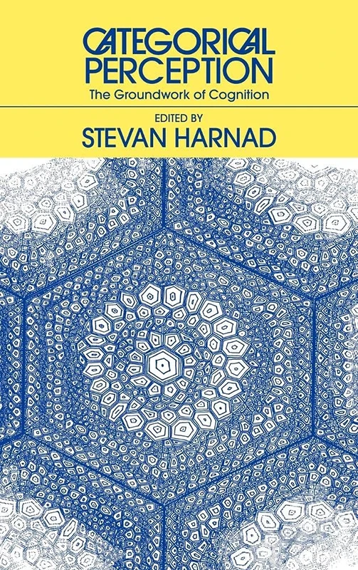 Categorical Perception: The Groundwork of Cognition