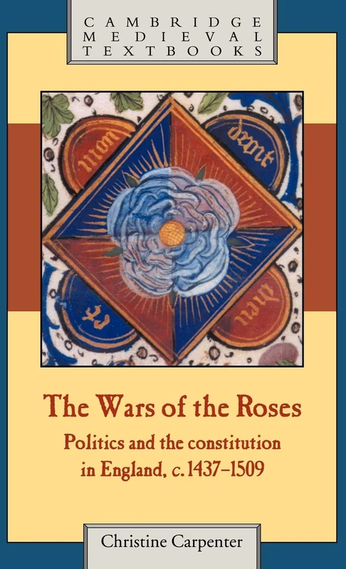 The Wars of the Roses: Politics and the Constitution in England, c.1437–1509 (Cambridge Medieval Textbooks)