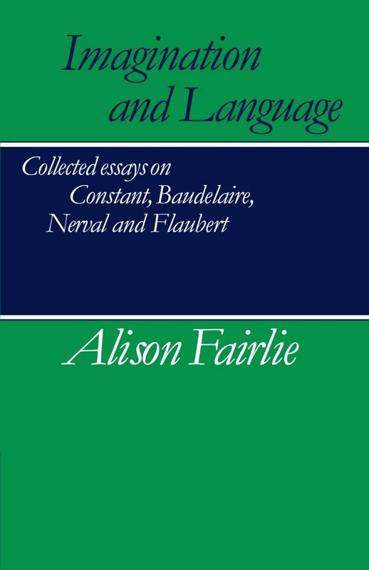 Imagination and Language: Collected Essays on Constant, Baudelaire, Nerval and Flaubert