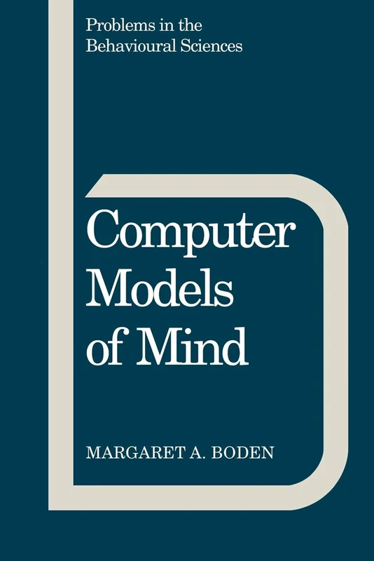 Computer Models of Mind: Computational approaches in theoretical psychology: 6 (Problems in the Behavioural Sciences, Series Number 6)
