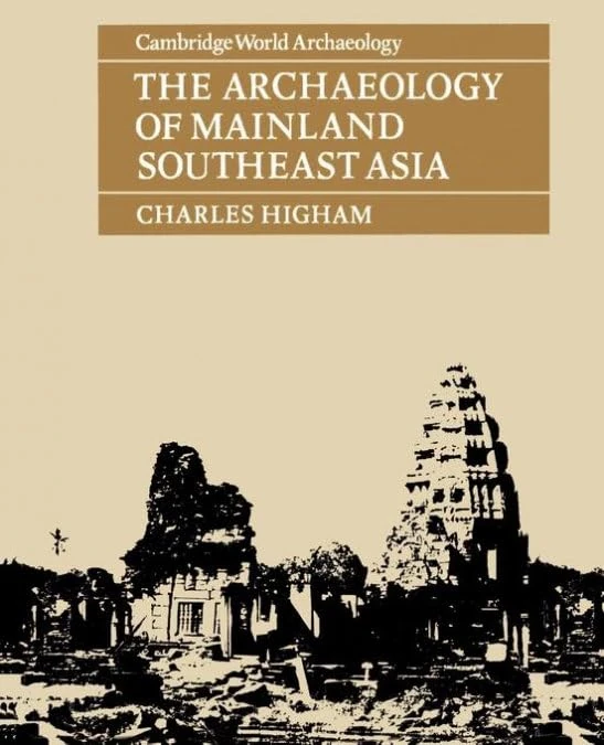 The Archaeology of Mainland Southeast Asia: From 10,000 B.C. to the Fall of Angkor (Cambridge World Archaeology)