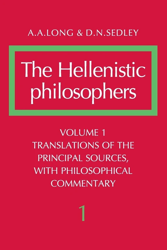 The Hellenistic Philosophers, Volume 1: Translations of the Principal Sources, With Philosophical Commentary