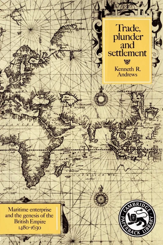 Trade, Plunder and Settlement: Maritime Enterprise and the Genesis of the British Empire, 1480-1630