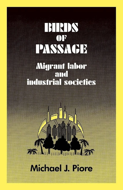 Birds of Passage: Migrant Labor: Migrant Labor and Industrial Societies: 0