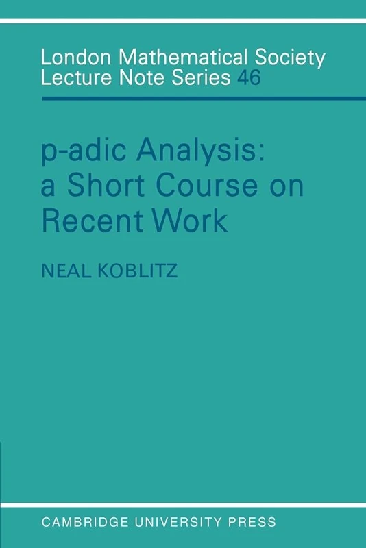 LMS: 46 P Adic Analysis: A Short Course on Recent Work (London Mathematical Society Lecture Note Series, Series Number 46)