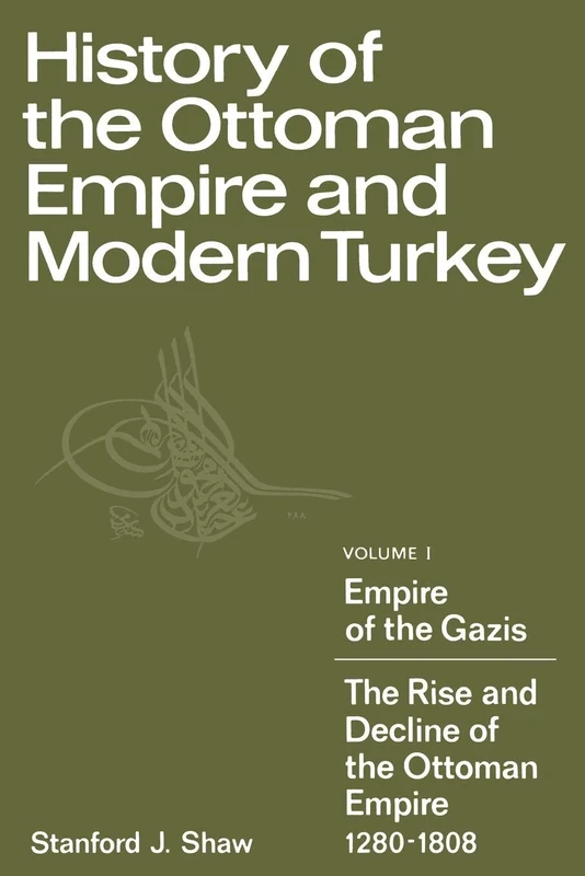 History of the Ottoman Empire and Modern Turkey: Volume 1, Empire of the Gazis: The Rise and Decline of the Ottoman Empire 1280 1808: 001