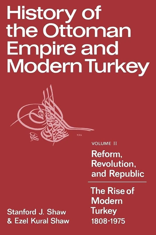 History Ottoman Empire & Turkey v2: Volume 2, Reform, Revolution, and Republic: The Rise of Modern Turkey 1808 1975: 002