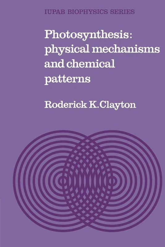 Photosynthesis: Clayton: Physical Mechanisms and Chemical Patterns: 4 (IUPAB Biophysics Series, Series Number 4)
