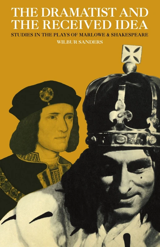 The Dramatist and the Received Idea: Studies in the Plays of Marlowe and Shakespeare