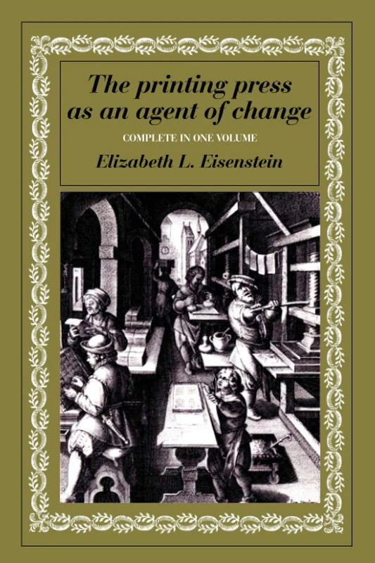 Printing Press Agent of Change: Communications and Cultural Transformations in Early-Modern Europe (Volumes 1 and 2 in One)