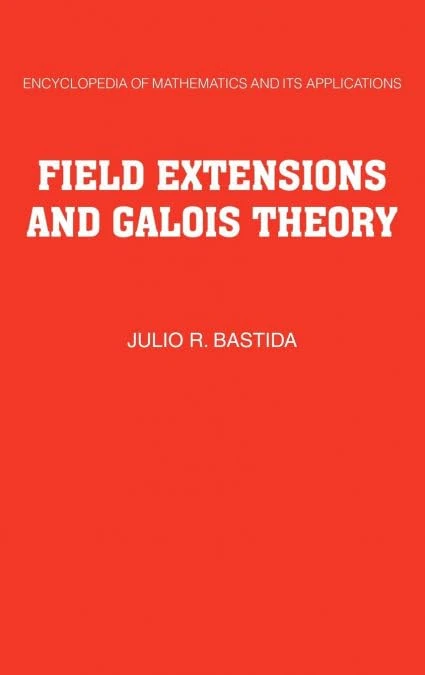 Field Extensions and Galois Theory: 22 (Encyclopedia of Mathematics and its Applications, Series Number 22)