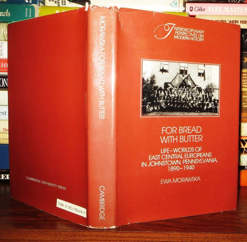 'For Bread with Butter': The Life-worlds of East Central Europeans in Johnstown, Pennsylvania, 1890-1940 (Interdisciplinary Perspectives on Modern History)