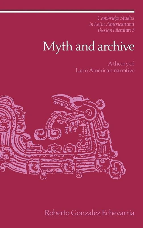 Myth and Archive: A Theory of Latin American Narrative: 3 (Cambridge Studies in Latin American and Iberian Literature, Series Number 3) - Image 1