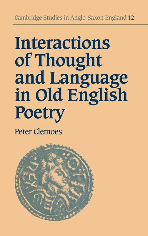 Interactions of Thought and Language in Old English Poetry: 12 (Cambridge Studies in Anglo-Saxon England, Series Number 12)