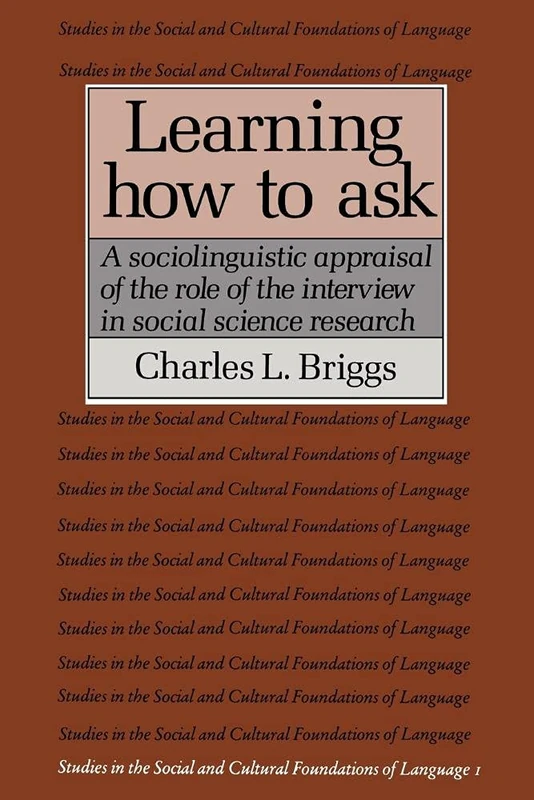 Learning How to Ask 1ed: A Sociolinguistic Appraisal of the Role of the Interview in Social Science Research: 1 (Studies in the Social and Cultural Foundations of Language, Series Number 1)