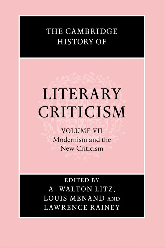 The Cambridge History of Literary Criticism: Modernism and the New Criticism: 7 (The Cambridge History of Literary Criticism, Series Number 7)