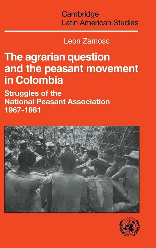 The Agrarian Question and the Peasant Movement in Colombia: Struggles of the National Peasant Association, 1967–1981: 58 (Cambridge Latin American Studies, Series Number 58) - Image 1