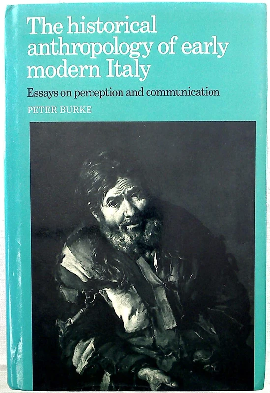 The Historical Anthropology of Early Modern Italy: Essays on Perception and Communication