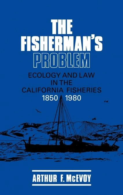 The Fisherman's Problem: Ecology and Law in the California Fisheries, 18501980 (Studies in Environment and History)