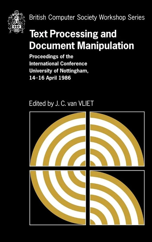 Text Processing and Document Manipulation: Proceedings of the International Conference, University of Nottingham, 14-16 April 1986 (British Computer Society Workshop Series)
