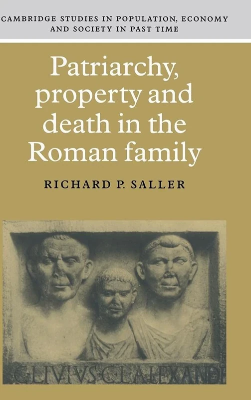 Patriarchy, Property and Death in the Roman Family: 25 (Cambridge Studies in Population, Economy and Society in Past Time, Series Number 25)