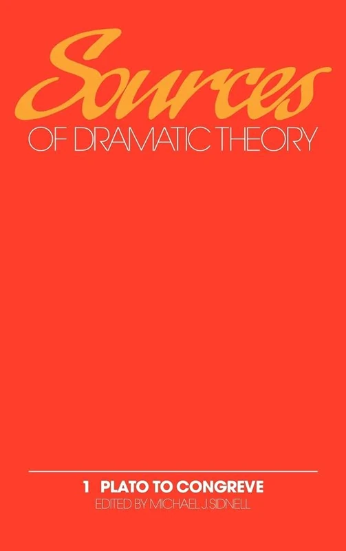 Sources of Dramatic Theory: Volume 1, Plato to Congreve: Plato to Congreve Vol 1 (Sources of Dramatic Theory)