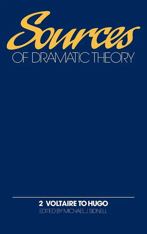 Sources of Dramatic Theory: Volume 2, Voltaire to Hugo: Voltaire to Hugo v. 2 (Sources of Dramatic Theory)