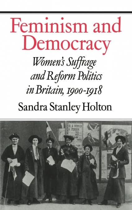 Feminism and Democracy: Women's Suffrage and Reform Politics in Britain, 1900–1918