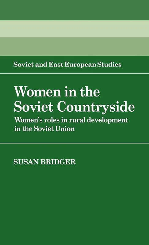 Women in the Soviet Countryside: Women's Roles in Rural Development in the Soviet Union: 56 (Cambridge Russian, Soviet and Post-Soviet Studies, Series Number 56)