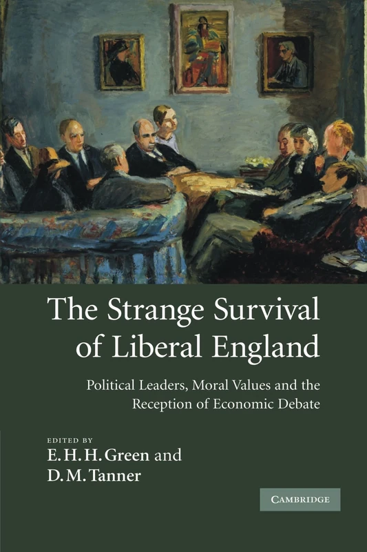 The Strange Survival of Liberal England: Political Leaders, Moral Values and the Reception of Economic Debate