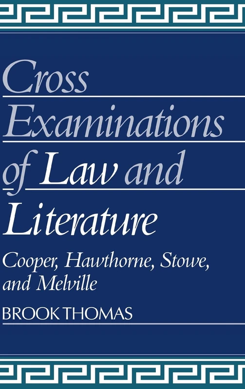 Cross-Examinations of Law and Literature: Cooper, Hawthorne, Stowe, and Melville: 21 (Cambridge Studies in American Literature and Culture, Series Number 21)