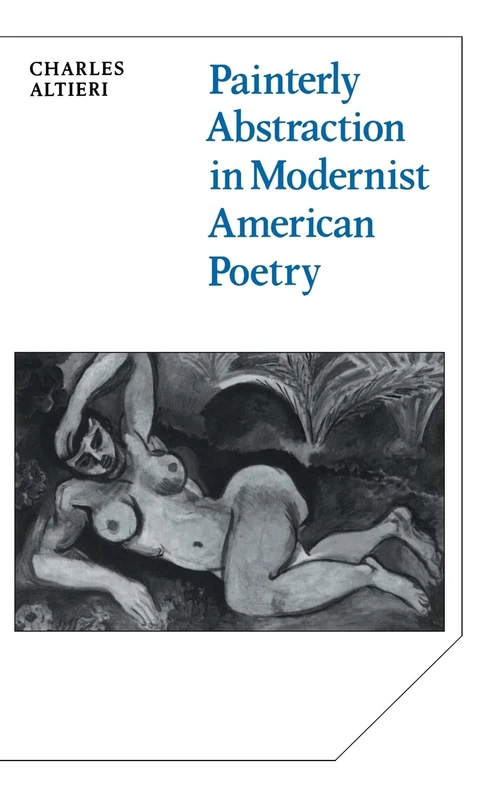 Painterly Abstraction in Modernist American Poetry: The Contemporaneity of Modernism: 37 (Cambridge Studies in American Literature and Culture, Series Number 37)
