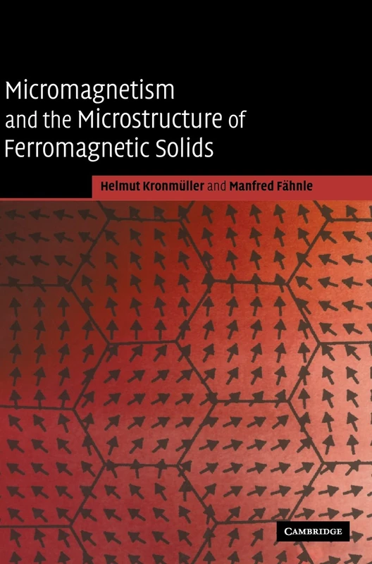 Micromagnetism and the Microstructure of Ferromagnetic Solids (Cambridge Studies in Magnetism)