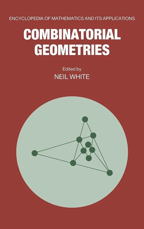 Combinatorial Geometries: 29 (Encyclopedia of Mathematics and its Applications, Series Number 29)