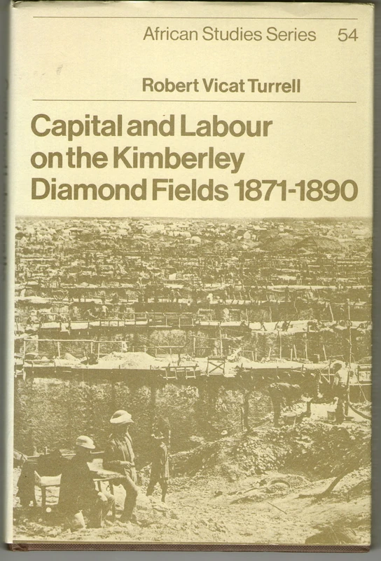 Capital and Labour on the Kimberley Diamond Fields, 1871–1890: 54 (African Studies, Series Number 54)