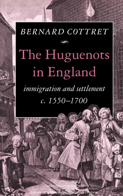 The Huguenots in England: Immigration and Settlement c.1550–1700