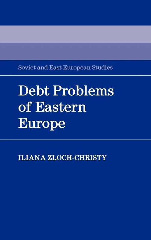 Debt Problems of Eastern Europe: 57 (Cambridge Russian, Soviet and Post-Soviet Studies, Series Number 57)
