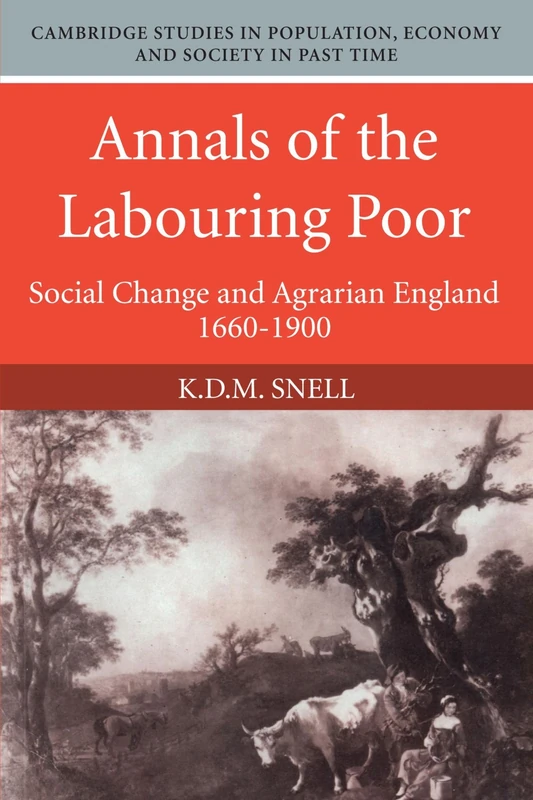 Annals of the Labouring Poor: Social Change and Agrarian England, 1660-1900: 2 (Cambridge Studies in Population, Economy and Society in Past Time, Series Number 2)